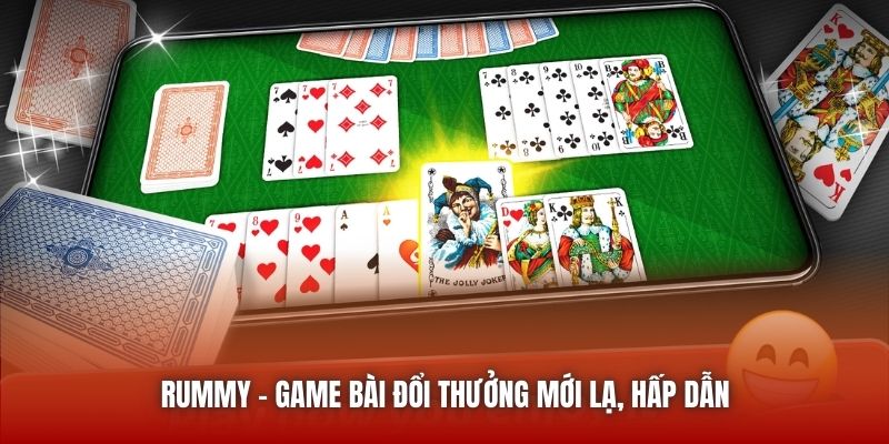 Rummy - Game bài đổi thưởng mới lạ, hấp dẫn